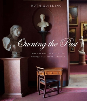 Hardcover Owning the Past: Why the English Collected Antique Sculpture, 1640-1840 Book