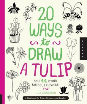 Paperback 20 Ways to Draw a Tulip and 44 Other Fabulous Flowers: A Sketchbook for Artists, Designers, and Doodlers Book