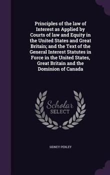 Hardcover Principles of the law of Interest as Applied by Courts of law and Equity in the United States and Great Britain; and the Text of the General Interest Book