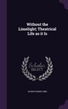 Hardcover Without the Limelight; Theatrical Life as it Is Book