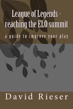 League of Legends - Reaching the ELO Summit: A Guide to Improve Your Play
