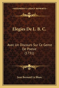 Paperback Elegies De L. B. C.: Avec Un Discours Sur Ce Genre De Poesie (1731) [French] Book