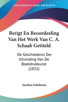 Berigt En Beoordeeling Van Het Werk Van C. A. Schaab Getiteld: De Geschiedenis Der Uitvinding Van De Boekdrukkunst (1832)