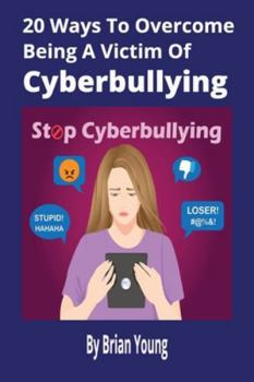 Paperback 20 Ways To Overcome Being A Victim Of Cyberbullying: Practical Strategies to Protect Yourself, Rebuild Confidence, and Thrive Online [152 pages] Book