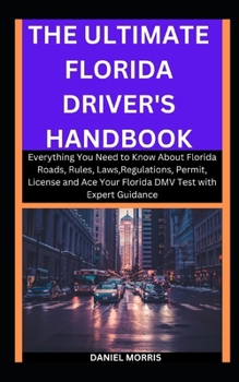 The Ultimate Florida Driver's Handbook: Everything You Need to Know About Florida Roads, Rules, Laws,Regulations, Permit, License and Ace Your Florida DMV Test with Expert Guidance B0CP2NVKHJ Book Cover