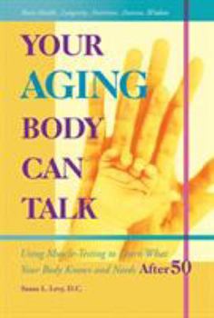 Paperback Your Aging Body Can Talk: Using Muscle -Testing to Learn What Your Body Knows and Needs After 50 Book