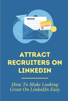 Paperback Attract Recruiters On LinkedIn: How To Make Looking Great On LinkedIn Easy: Access To A Linkedin Profile Book