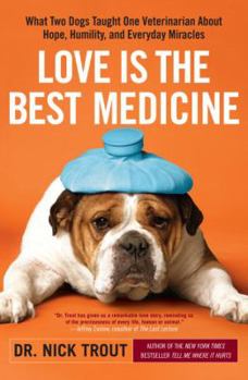 Hardcover Love Is the Best Medicine: What Two Dogs Taught One Veterinarian about Hope, Humility, and Everyday Miracles Book