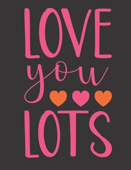 Love You Lots Notebook Gift: Vol. 12 I Love You Because The Entire Universe Conspired To Help Me Find You Valentine's Day Notebook Journal To Girlfriend Boyfriend Wife And You're Beloved Once