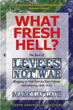 Paperback What Fresh Hell?: The Best of Levees Not War: Blogging on Post-Katrina New Orleans and America, 2005-2015 Book