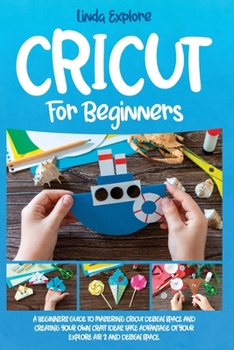 Paperback Cricut for Beginners: A Beginners Guide to Mastering Cricut Design Space and Creating Your Own Craft Ideas. Take Advantage of Your Explore A Book