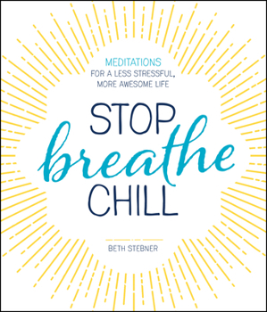 Stop. Breathe. Chill.: Meditations for a Less Stressful, More Awesome Life