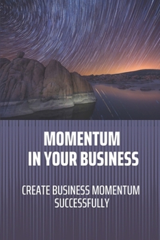 Paperback Momentum In Your Business: Create Business Momentum Successfully: Learn To Build Momentum In Your Business Book