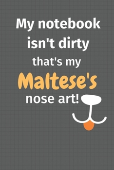 My notebook isn't dirty that's my Maltese's nose art: For Maltese Dog Fans