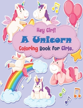 Hey Girl A Unicorn Coloring Book for Girls: beautiful coloring book for kids, unicorn lovers, For Kids Ages