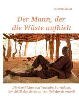 Paperback Der Mann, der die Wüste aufhielt: Die Geschichte von Yacouba Sawadogo, der 2018 den Alternativen Nobelpreis erhielt [German] Book