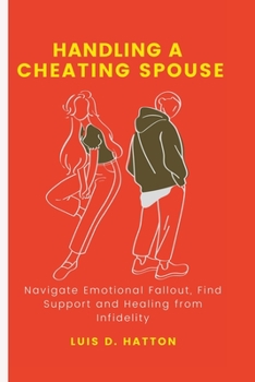 Paperback Handling a cheating spouse: Navigate Emotional Fallout, Find Support and Healing from Infidelity Book