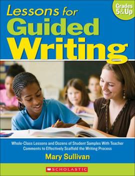 Paperback Lessons for Guided Writing, Grades 5 & Up: Whole-Class Lessons and Dozens of Student Samples with Teacher Comments to Effectively Scaffold the Writing Book