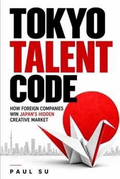 Paperback The Tokyo Talent Code: How Foreign Companies Win Japan's Hidden Creative Market Book