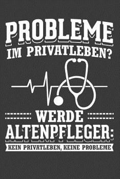 Probleme im Privatleben? Werde Altenpfleger: Kein Privatleben, keine Probleme!: Liniertes DinA 5 Notizbuch f�r die, die medizinische Berufe aus�ben und f�r �rzte, Mediziner, Doktor Notizheft