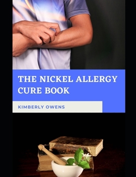 THE NICKEL ALLERGY CURE BOOK: The Natural Treatment Guide to Cure Nickel Allergy, and Stop the Bad itch