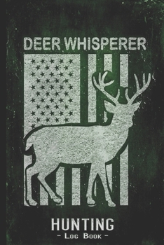 Hunting Log Book Journal for Hunter: Deer Whisperer American Flag - Hunters Track Record of Species, Location, Gear - Shooting Seasons Dates