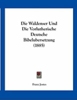 Paperback Die Waldenser Und Die Vorlutherische Deutsche Bibelubersetzung (1885) [German] Book
