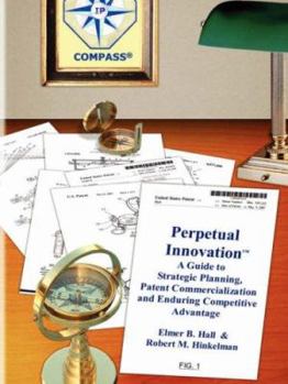 Paperback Perpetual Innovation: A Guide to Strategic Planning, Patent Commercialization and Enduring Competitive Advantage Book