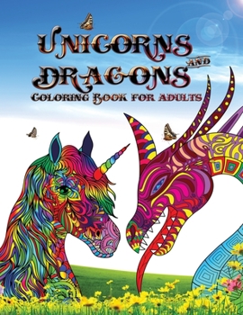 Unicorns and dragons - coloring book for adults: Perfect for anyone who loves unicorns or dragons, and especially fantastic animals