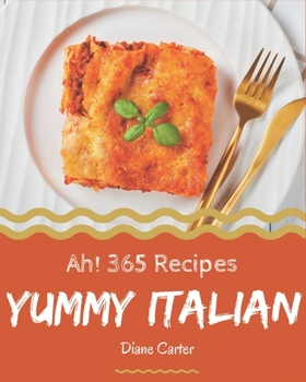 Paperback Ah! 365 Yummy Italian Recipes: Save Your Cooking Moments with Yummy Italian Cookbook! Book