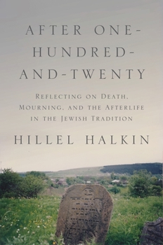 Hardcover After One-Hundred-And-Twenty: Reflecting on Death, Mourning, and the Afterlife in the Jewish Tradition Book