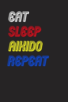 Eat Sleep aikido  Repeat Notebook Fan Sport Gift: Lined Notebook / Journal Gift, 120 Pages, 6x9, Soft Cover, Matte Finish