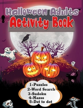 Halloween Adults Activity Book: Different Activities: Spooky Shaped Mazes, Witches & Wizards Dot to Dot, Word Search, Sudoku Puzzles