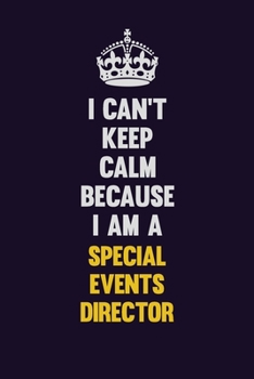 I Can't Keep Calm Because I Am A Special Events Director: Motivational and inspirational career blank lined gift notebook with matte finish