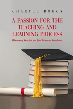 Paperback A Passion for the Teaching and Learning Process: Memories of Real Kids and Real Teachers in Real Schools Book