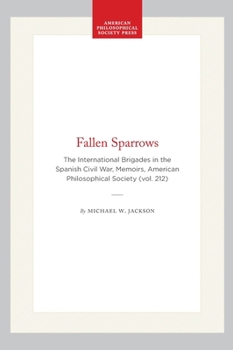 Hardcover Fallen Sparrows: The International Brigades in the Spanish Civil War, Memoirs, American Philosophical Society (Vol. 212) Book