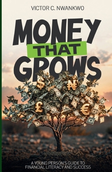 Money That Grows: A Young Person’s Guide to Financial Literacy and Success