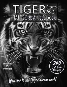 TIGER Dreams Tattoo & Artist's Book Vol. 3 - A Surreal Journey in Grayscale: An Ultimate Guide for photorealistic black-and-grey Tiger Tattoos and col