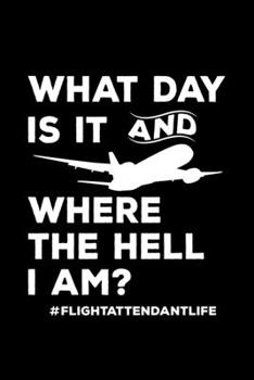 Paperback What Day Is It And Where The Hell I Am #flightattendantlife: flight gift attendant pilot -110 Pages Notebook/Journal Book