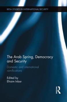 Paperback The Arab Spring, Democracy and Security: Domestic and International Ramifications Book