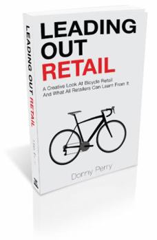 Paperback Leading Out Retail: A Creative Look at Bicycle Retail and What All Retailers Can Learn From It Book