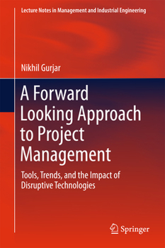 Hardcover A Forward Looking Approach to Project Management: Tools, Trends, and the Impact of Disruptive Technologies Book