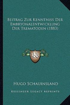 Paperback Beitrag Zur Kenntniss Der Embryonalentwicklung Der Trematoden (1883) [German] Book