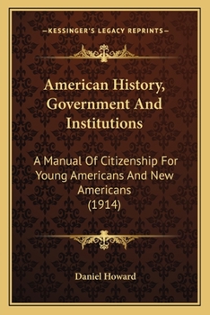 American History, Government and Institutions: A Manual of Citizenship for Young Americans and New Americans