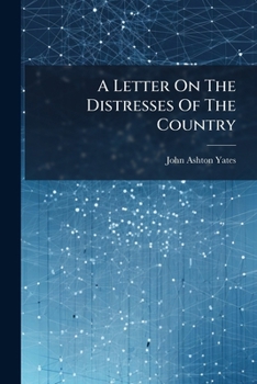 A Letter On The Distresses Of The Country: Addressed To His Royal Highness The Duke Of Kent