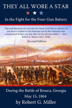 Paperback They All Wore a Star: In the Fight for the Four-Gun Battery during the Battle of Resaca, Georgia, May 15, 1864 Book