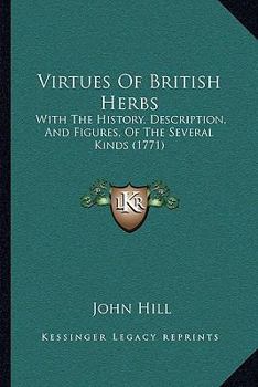 Paperback Virtues Of British Herbs: With The History, Description, And Figures, Of The Several Kinds (1771) Book