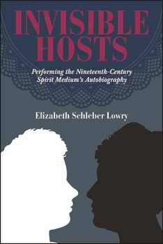 Hardcover Invisible Hosts: Performing the Nineteenth-Century Spirit Medium's Autobiography Book