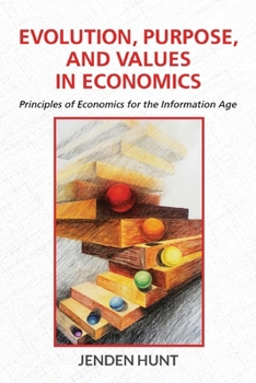 Evolution, Purpose, and Values in Economics: Priciples of Economics for the Information Age