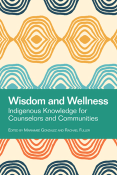 Paperback Wisdom and Wellness: Indigenous Knowledge for Counselors and Communities Book